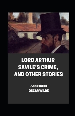 Lord Arthur Savile's Crime, And Other Stories Annotated by Oscar Wilde