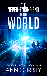 The Never-Ending End of the World by Ann Christy