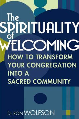 The Spirituality of Welcoming: How to Transform Your Congregation Into a Sacred Community by Ron Wolfson