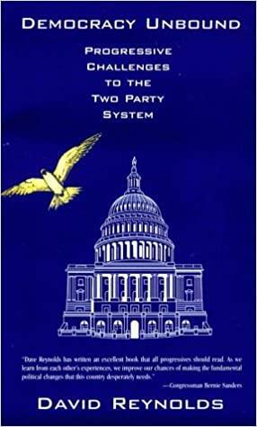 Democracy Unbound: Progressive Challenges to the Two Party System by David B. Reynolds