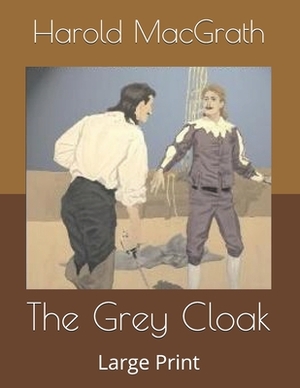 The Grey Cloak: Large Print by Harold Macgrath