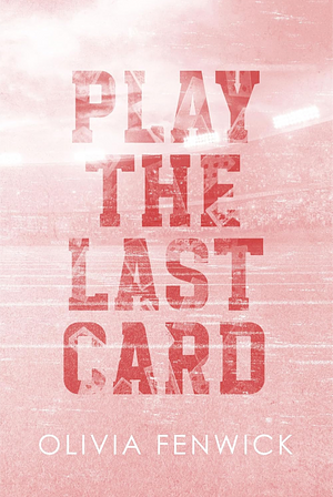 Play the Last Card  by Olivia Fenwick