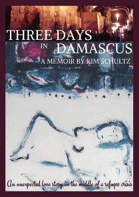 Three Days in Damascus: A memoir by Kim Schultz