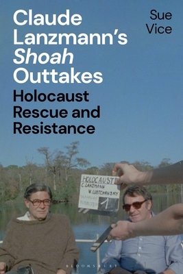 Claude Lanzmann's 'shoah' Outtakes: Holocaust Rescue and Resistance by Sue Vice