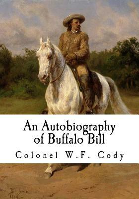 An Autobiography of Buffalo Bill: The American Wild West by Colonel W. F. Cody