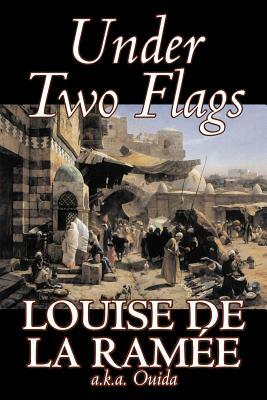 Under Two Flags by Louise Ouida de la Ramée, Fiction, Classics, Action & Adventure by Ouida, Louise De La Ramee