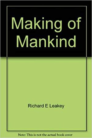 The Making of Mankind by Richard E. Leakey