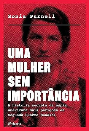 Uma mulher sem importancia - A historia secreta da espia americana mais perigosa da segunda guerra mundial (Em Portugues do Brasil) by Sonia Purnell