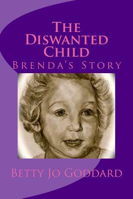 The Diswanted Child: Brenda's Story by Betty Jo Goddard