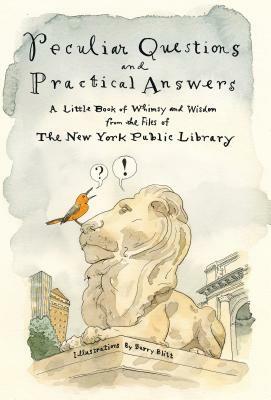 Peculiar Questions and Practical Answers: A Little Book of Whimsy and Wisdom from the Files of the New York Public Library by New York Public Library, Barry Blitt