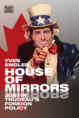 House of Mirrors: Justin Trudeau's Foreign Policy by Yves Engler