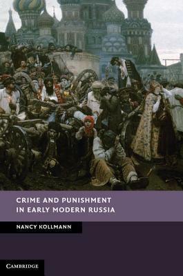 Crime and Punishment in Early Modern Russia by Nancy Shields Kollmann