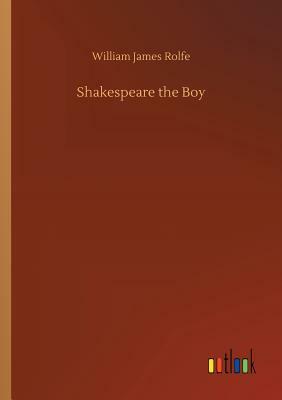 Shakespeare the Boy by William James Rolfe