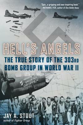 Hell's Angels: The True Story of the 303rd Bomb Group in World War II by Jay A. Stout