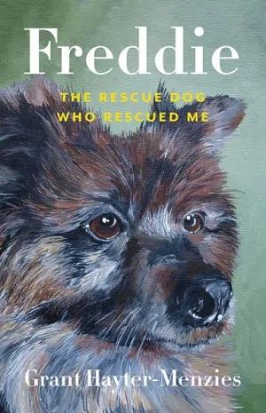 Freddie: The Rescue Dog Who Rescued Me by Grant Hayter-Menzies