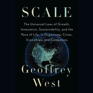 Scale: The Universal Laws of Growth, Innovation, Sustainability, and the Pace of Life, in Organisms, Cities, Economies, and Companies by Geoffrey West