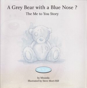 A Grey Bear With A Blue Nose ?: The Me To you story by Mike Payne, Steve Mort-Hill, Miranda