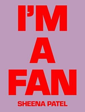 I'm a Fan by Sheena Patel