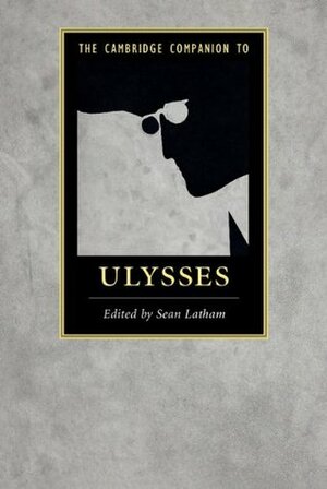 The Cambridge Companion to Ulysses by Sean Latham