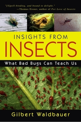 Insights from Insects: What Bad Bugs Can Teach Us by Gilbert Waldbauer