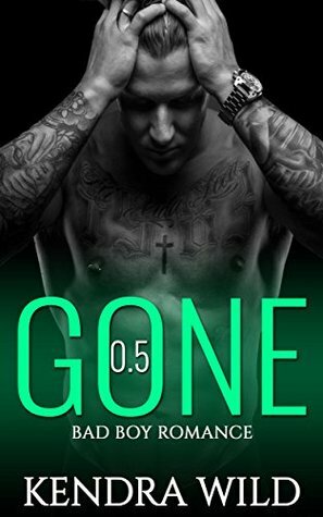 Gone 0.5 - The Prequel: Bad Boy Romance by Kendra Wild