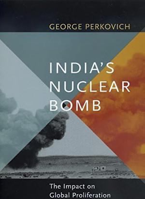 India's Nuclear Bomb: The Impact on Global Proliferation by George Perkovich