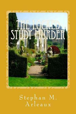 The Locked Study Murder: If You Play Tennis With A Man He Can't Be A Murderer by Stephan M. Arleaux