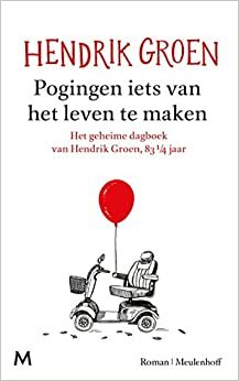 Pogingen iets van het leven te maken: het geheime dagboek van Hendrik Groen, 83 1/4 jaar by Hendrik Groen