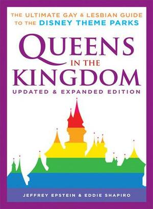 Queens in the Kingdom: The Ultimate Gay & Lesbian Guide to the Disney Theme Parks by Jeffrey Epstein, Eddie Shapiro