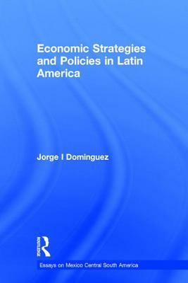 Economic Strategies and Policies in Latin America by Jorge I. Dominguez