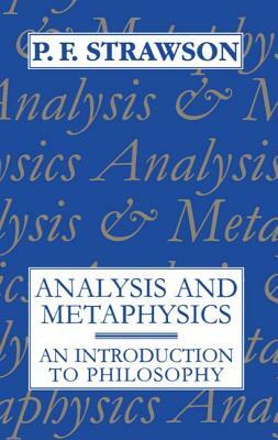 Analysis and Metaphysics: An Introduction to Philosophy by P. F. Strawson