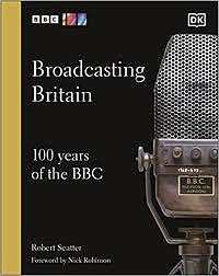 Broadcasting Britain: 100 Years of the BBC by Nick Robinson, Robert Seatter