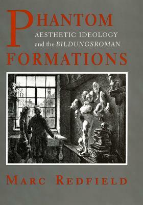 Phantom Formations: Aesthetic Ideology and the "bildungsroman" by Marc Redfield