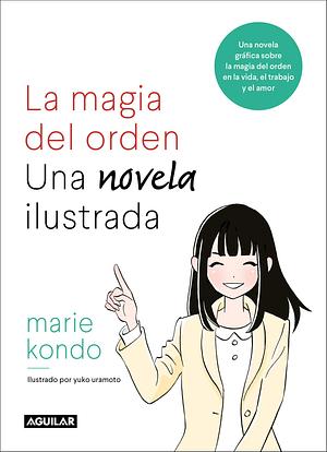 La magia del orden. Una novela ilustrada: Una novela gráfica sobre la magia del orden en la vida, el trabajo y el amor by Marie Kondo, Marie Kondo