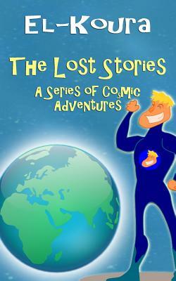 The Lost Stories: A Series of Cosmic Adventures by Karl El-Koura