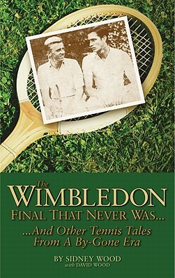 The Wimbledon Final That Never Was...: ...and Other Tennis Tales from a Bygone Era by David Wood, Sidney Wood