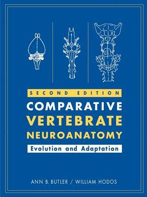 Comparative Vertebrate Neuroanatomy: Evolution and Adaptation by William Hodos, Ann B. Butler