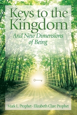 Keys to the Kingdom: Opening New Dimensions of Being by Mark L. Prophet, Elizabeth Clare Prophet