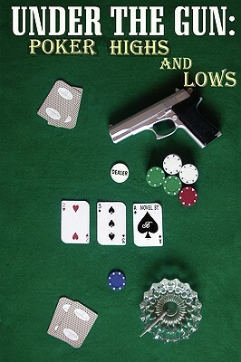 Under the Gun: Poker Highs and Lows by B.