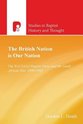 The British Nation is Our Nation: The BACSANZ Baptist Press and the South African War, 1899-1902 by Gordon L. Heath