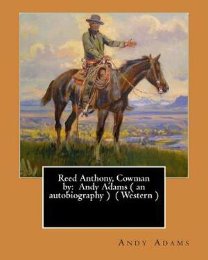 Reed Anthony, Cowman by: Andy Adams ( an Autobiography ) ( Western ) by Andy Adams