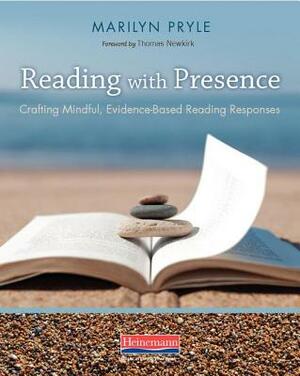 Reading with Presence: Crafting Meaningful, Evidenced-Based Reading Responses by Marilyn Pryle