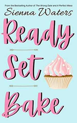 Ready, Set, Bake by Sienna Waters