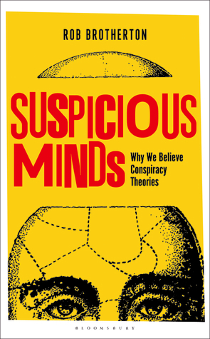 Suspicious Minds: Why We Believe Conspiracy Theories by Rob Brotherton