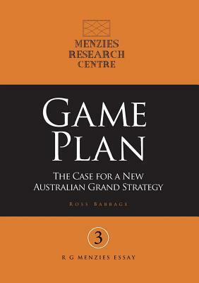 Game Plan: The Case for a New Australian Grand Strategy by Ross Babbage