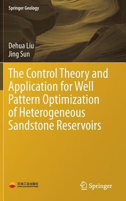The Control Theory and Application for Well Pattern Optimization of Heterogeneous Sandstone Reservoirs by Dehua Liu, Jing Sun