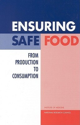 Ensuring Safe Food: From Production to Consumption by Institute of Medicine and National Resea, Institute of Medicine, Board on Agriculture