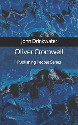 Oliver Cromwell - Publishing People Series by John Drinkwater