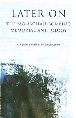 Later on: The Monaghan Bombing Memorial Anthology by Evelyn Conlon