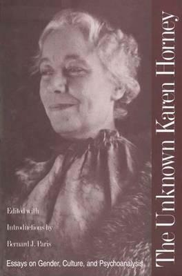 The Unknown Karen Horney: Essays on Gender, Culture, and Psychoanalysis by Karen Horney, Bernard J. Paris